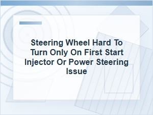 Steering Wheel Hard to Turn on First Start?
