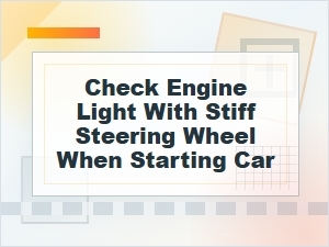Check Engine Light and Stiff Steering at Startup