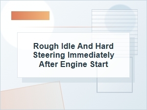 Rough Idle and Hard Steering Right After Startup