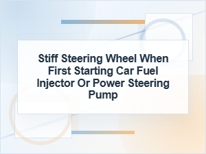 Stiff Steering Wheel at Startup: Fuel Injector or Pump?